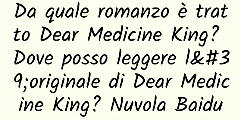 Da quale romanzo è tratto Dear Medicine King? Dove posso leggere l'originale di Dear Medicine King? Nuvola Baidu