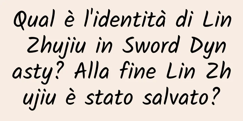 Qual è l'identità di Lin Zhujiu in Sword Dynasty? Alla fine Lin Zhujiu è stato salvato?