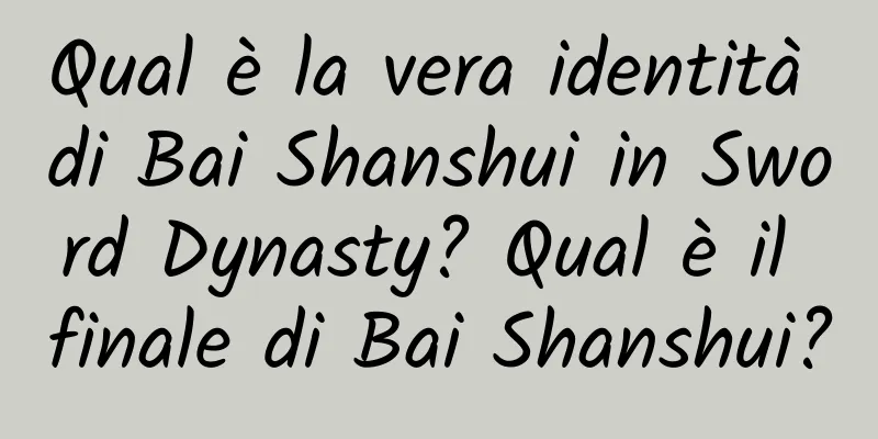 Qual è la vera identità di Bai Shanshui in Sword Dynasty? Qual è il finale di Bai Shanshui?