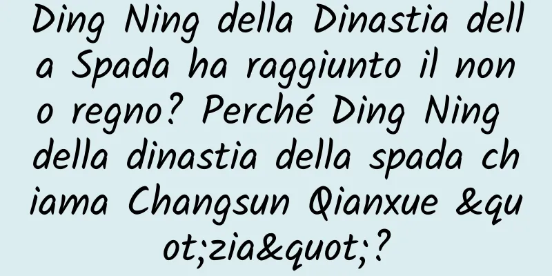Ding Ning della Dinastia della Spada ha raggiunto il nono regno? Perché Ding Ning della dinastia della spada chiama Changsun Qianxue "zia"?