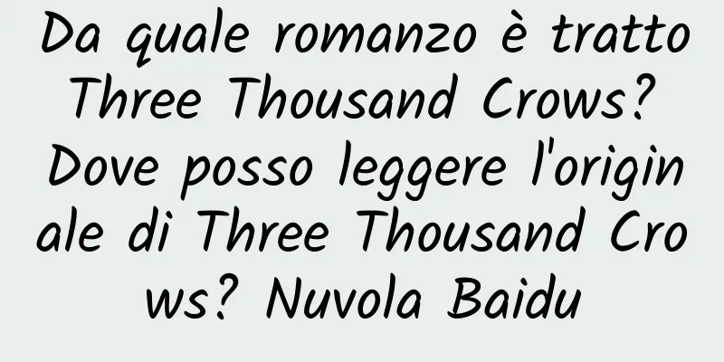 Da quale romanzo è tratto Three Thousand Crows? Dove posso leggere l'originale di Three Thousand Crows? Nuvola Baidu