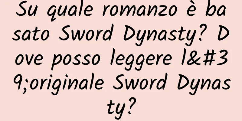Su quale romanzo è basato Sword Dynasty? Dove posso leggere l'originale Sword Dynasty?