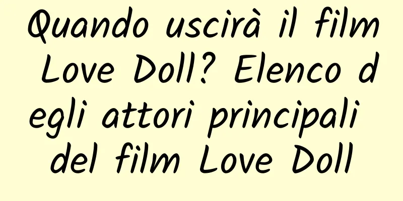 Quando uscirà il film Love Doll? Elenco degli attori principali del film Love Doll