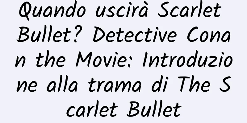 Quando uscirà Scarlet Bullet? Detective Conan the Movie: Introduzione alla trama di The Scarlet Bullet