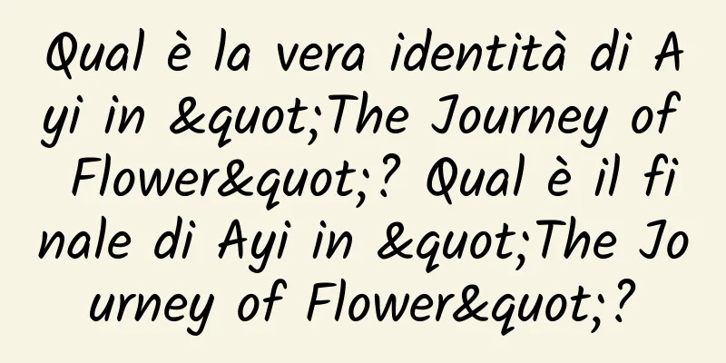 Qual è la vera identità di Ayi in "The Journey of Flower"? Qual è il finale di Ayi in "The Journey of Flower"?