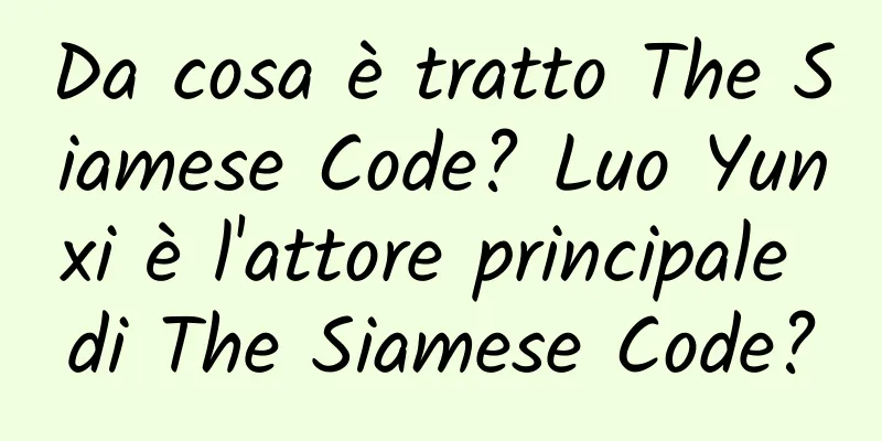 Da cosa è tratto The Siamese Code? Luo Yunxi è l'attore principale di The Siamese Code?