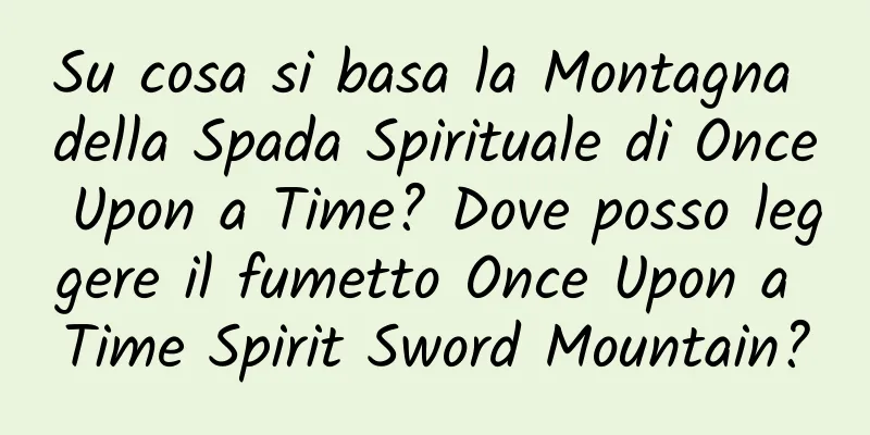 Su cosa si basa la Montagna della Spada Spirituale di Once Upon a Time? Dove posso leggere il fumetto Once Upon a Time Spirit Sword Mountain?