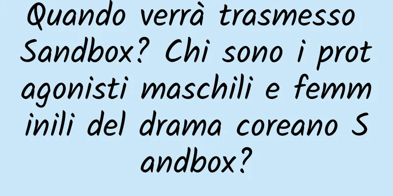 Quando verrà trasmesso Sandbox? Chi sono i protagonisti maschili e femminili del drama coreano Sandbox?