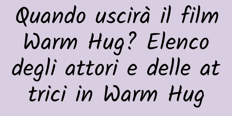 Quando uscirà il film Warm Hug? Elenco degli attori e delle attrici in Warm Hug