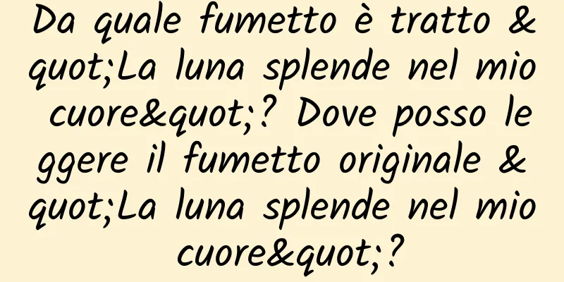 Da quale fumetto è tratto "La luna splende nel mio cuore"? Dove posso leggere il fumetto originale "La luna splende nel mio cuore"?