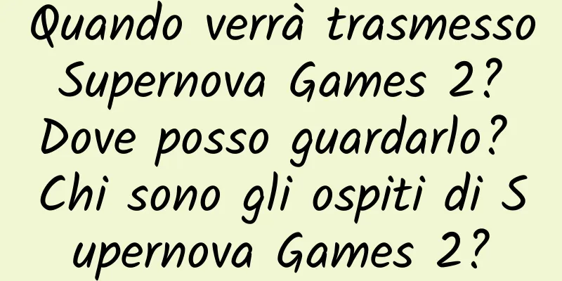 Quando verrà trasmesso Supernova Games 2? Dove posso guardarlo? Chi sono gli ospiti di Supernova Games 2?