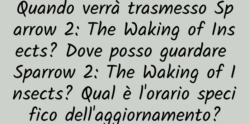 Quando verrà trasmesso Sparrow 2: The Waking of Insects? Dove posso guardare Sparrow 2: The Waking of Insects? Qual è l'orario specifico dell'aggiornamento?