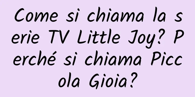 Come si chiama la serie TV Little Joy? Perché si chiama Piccola Gioia?