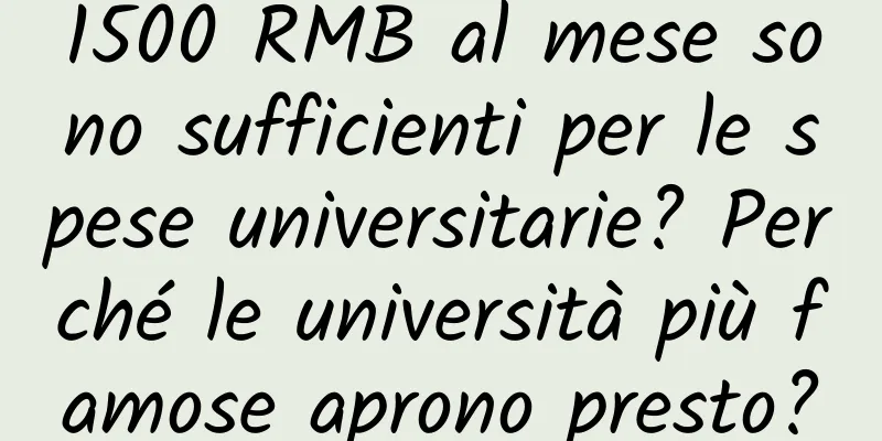 1500 RMB al mese sono sufficienti per le spese universitarie? Perché le università più famose aprono presto?
