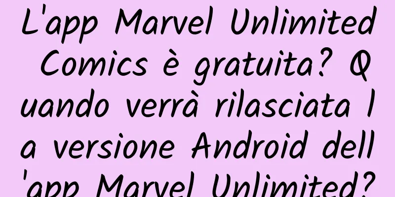 L'app Marvel Unlimited Comics è gratuita? Quando verrà rilasciata la versione Android dell'app Marvel Unlimited?