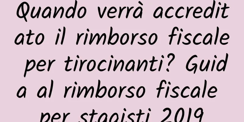 Quando verrà accreditato il rimborso fiscale per tirocinanti? Guida al rimborso fiscale per stagisti 2019
