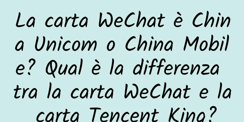 La carta WeChat è China Unicom o China Mobile? Qual è la differenza tra la carta WeChat e la carta Tencent King?