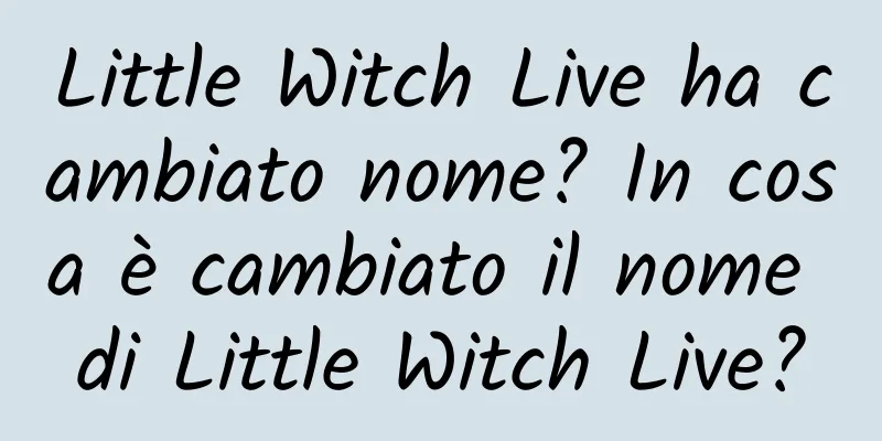 Little Witch Live ha cambiato nome? In cosa è cambiato il nome di Little Witch Live?