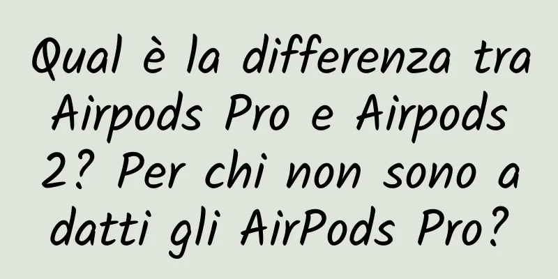 Qual è la differenza tra Airpods Pro e Airpods 2? Per chi non sono adatti gli AirPods Pro?