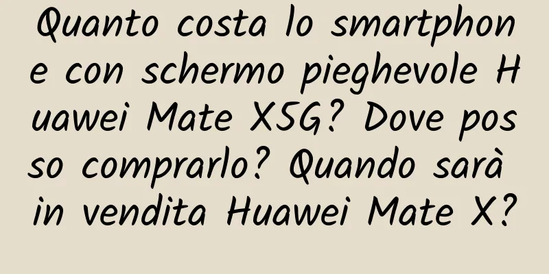 Quanto costa lo smartphone con schermo pieghevole Huawei Mate X5G? Dove posso comprarlo? Quando sarà in vendita Huawei Mate X?