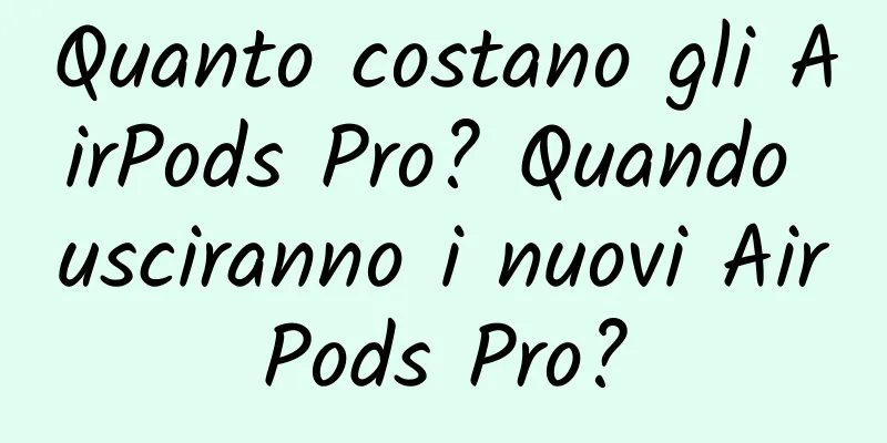 Quanto costano gli AirPods Pro? Quando usciranno i nuovi AirPods Pro?