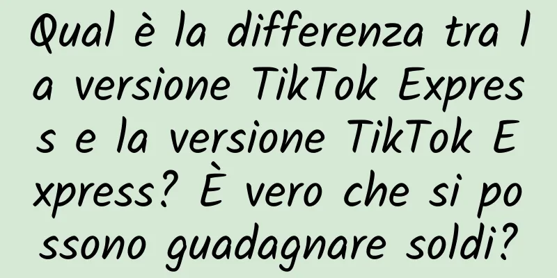 Qual è la differenza tra la versione TikTok Express e la versione TikTok Express? È vero che si possono guadagnare soldi?