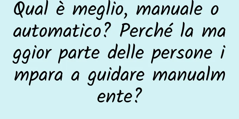 Qual è meglio, manuale o automatico? Perché la maggior parte delle persone impara a guidare manualmente?