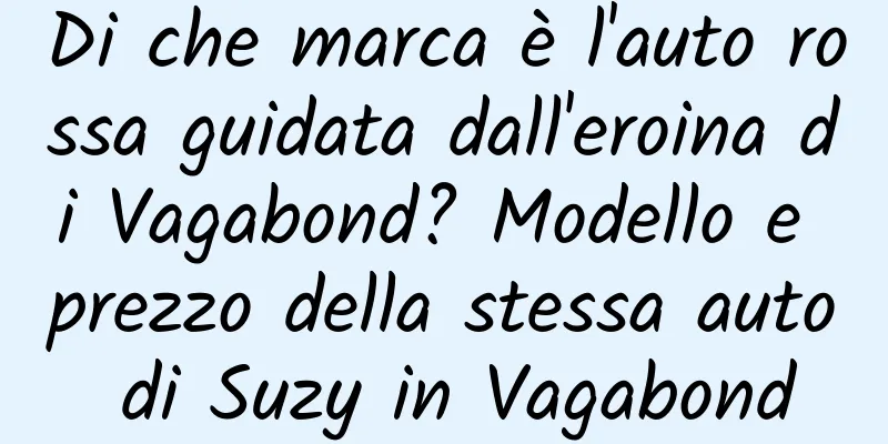 Di che marca è l'auto rossa guidata dall'eroina di Vagabond? Modello e prezzo della stessa auto di Suzy in Vagabond