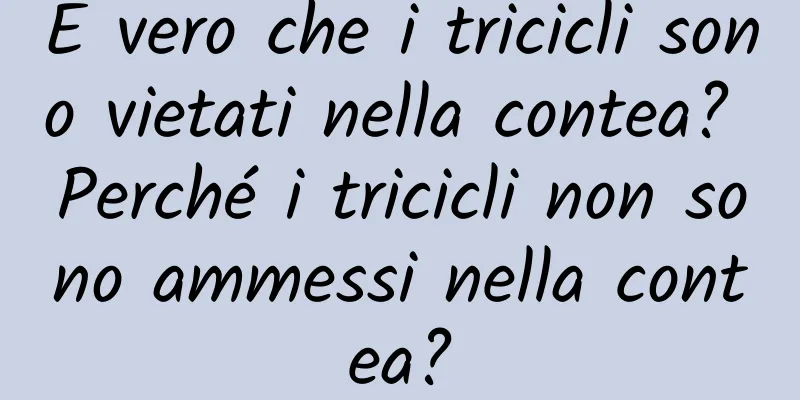 È vero che i tricicli sono vietati nella contea? Perché i tricicli non sono ammessi nella contea?