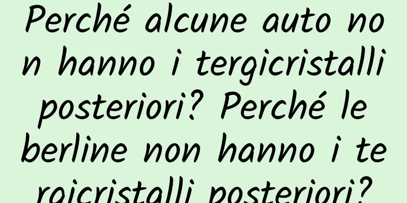 Perché alcune auto non hanno i tergicristalli posteriori? Perché le berline non hanno i tergicristalli posteriori?