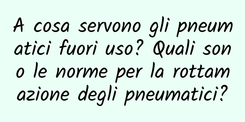 A cosa servono gli pneumatici fuori uso? Quali sono le norme per la rottamazione degli pneumatici?