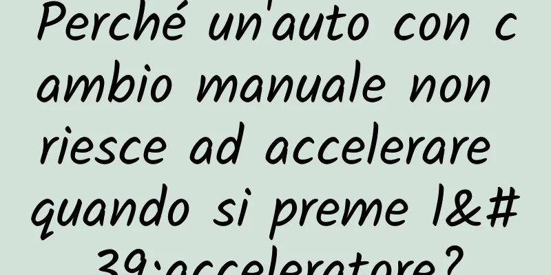 Perché un'auto con cambio manuale non riesce ad accelerare quando si preme l'acceleratore?
