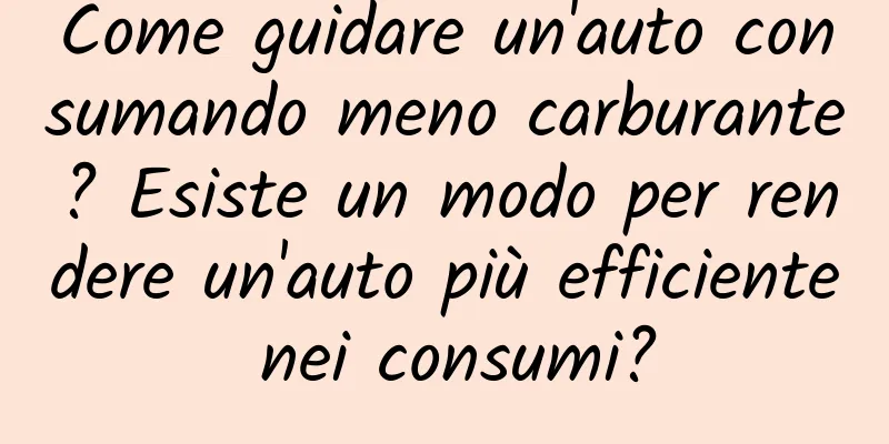 Come guidare un'auto consumando meno carburante? Esiste un modo per rendere un'auto più efficiente nei consumi?