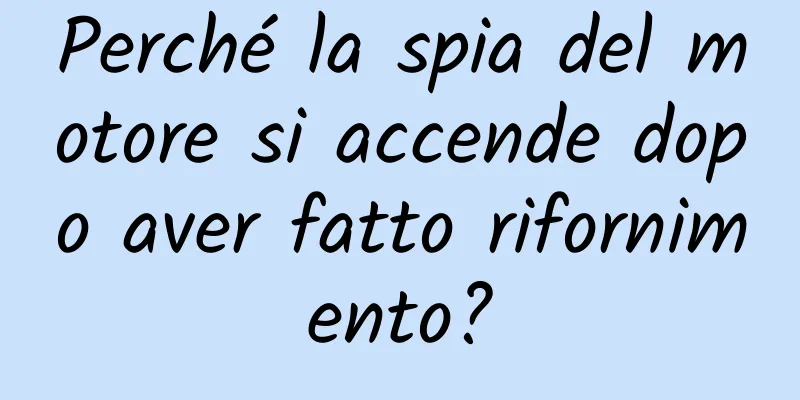 Perché la spia del motore si accende dopo aver fatto rifornimento?