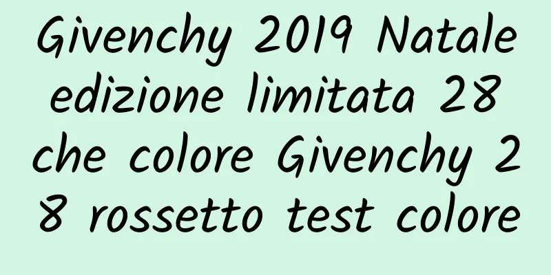 Givenchy 2019 Natale edizione limitata 28 che colore Givenchy 28 rossetto test colore
