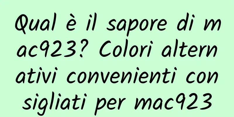 Qual è il sapore di mac923? Colori alternativi convenienti consigliati per mac923