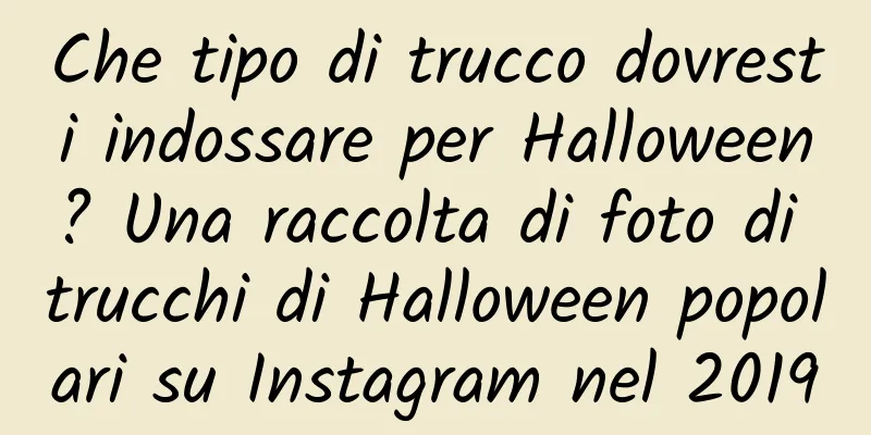 Che tipo di trucco dovresti indossare per Halloween? Una raccolta di foto di trucchi di Halloween popolari su Instagram nel 2019