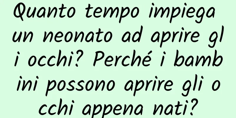Quanto tempo impiega un neonato ad aprire gli occhi? Perché i bambini possono aprire gli occhi appena nati?