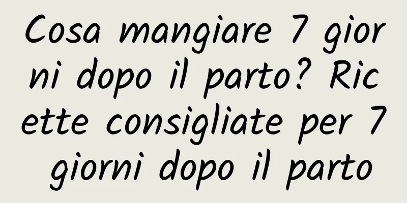 Cosa mangiare 7 giorni dopo il parto? Ricette consigliate per 7 giorni dopo il parto