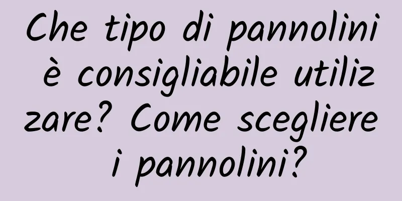 Che tipo di pannolini è consigliabile utilizzare? Come scegliere i pannolini?