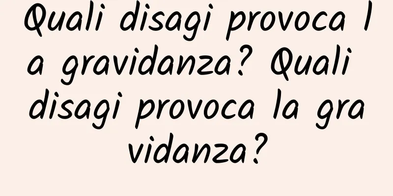 Quali disagi provoca la gravidanza? Quali disagi provoca la gravidanza?