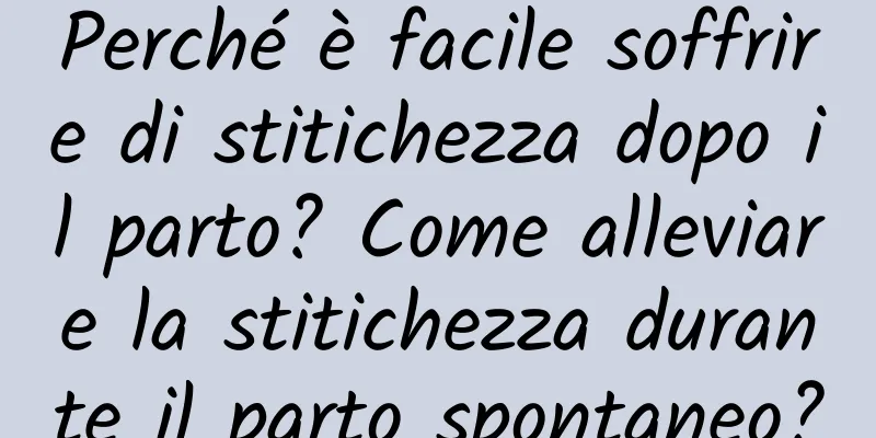 Perché è facile soffrire di stitichezza dopo il parto? Come alleviare la stitichezza durante il parto spontaneo?