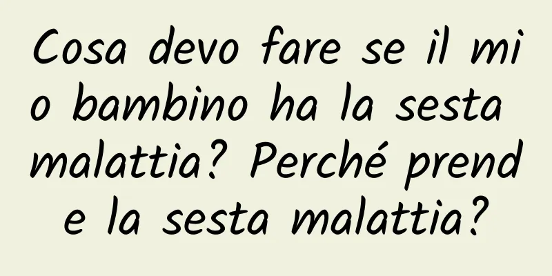 Cosa devo fare se il mio bambino ha la sesta malattia? Perché prende la sesta malattia?