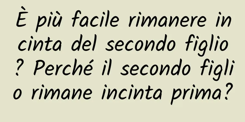 È più facile rimanere incinta del secondo figlio? Perché il secondo figlio rimane incinta prima?