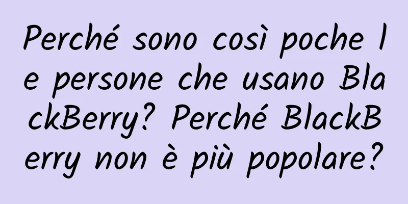 Perché sono così poche le persone che usano BlackBerry? Perché BlackBerry non è più popolare?