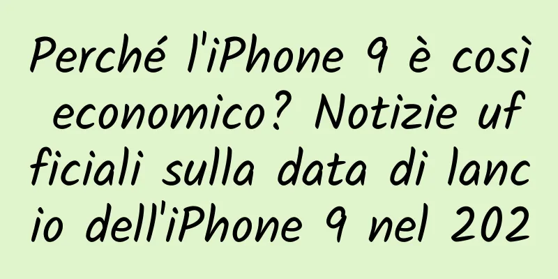 Perché l'iPhone 9 è così economico? Notizie ufficiali sulla data di lancio dell'iPhone 9 nel 2020