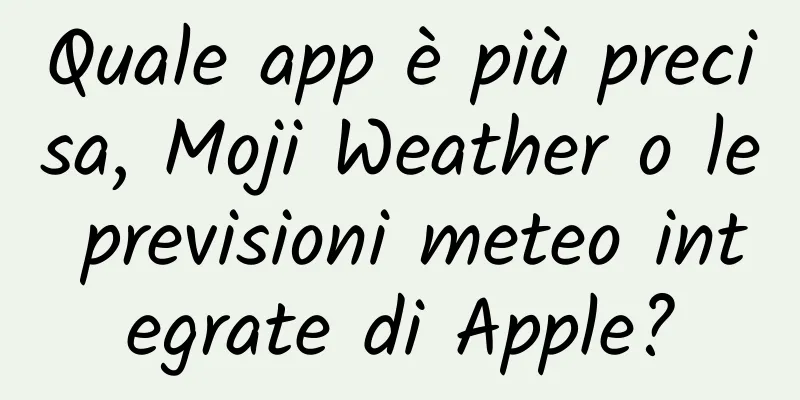 Quale app è più precisa, Moji Weather o le previsioni meteo integrate di Apple?