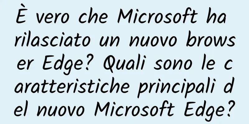 È vero che Microsoft ha rilasciato un nuovo browser Edge? Quali sono le caratteristiche principali del nuovo Microsoft Edge?