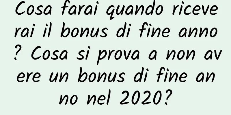 Cosa farai quando riceverai il bonus di fine anno? Cosa si prova a non avere un bonus di fine anno nel 2020?