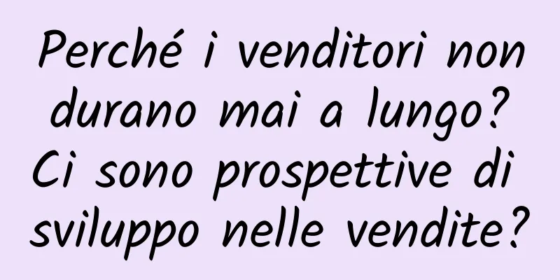 Perché i venditori non durano mai a lungo? Ci sono prospettive di sviluppo nelle vendite?